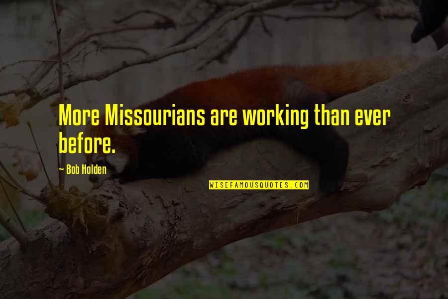 Rejuvenates Rubber Quotes By Bob Holden: More Missourians are working than ever before.