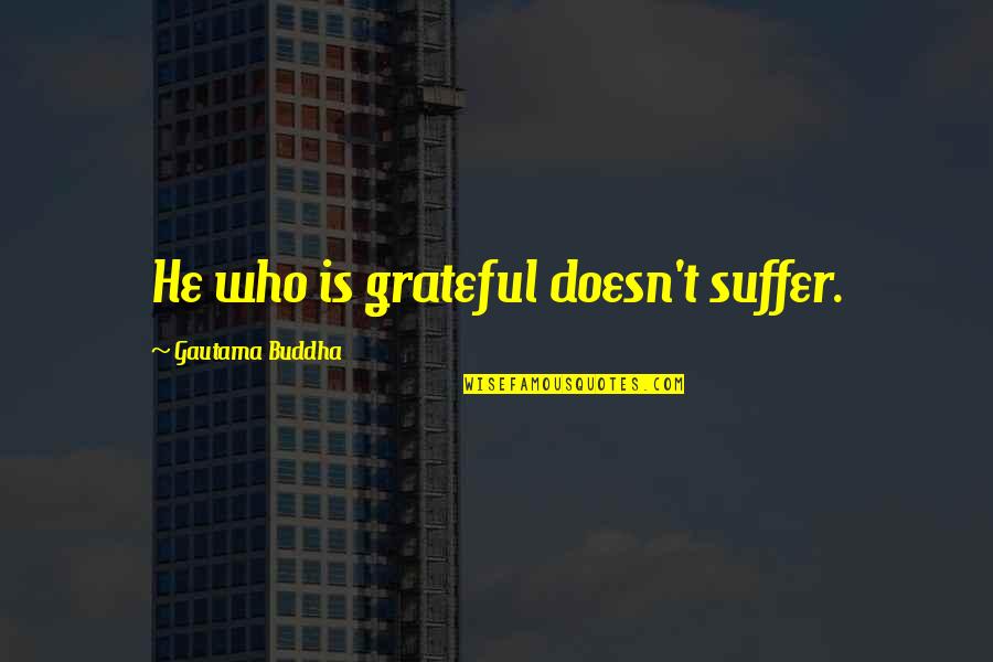 Rejuvenating Life Quotes By Gautama Buddha: He who is grateful doesn't suffer. Rejuvenating Life Quotes By Gautama Buddha: He who is grateful doesn't suffer.