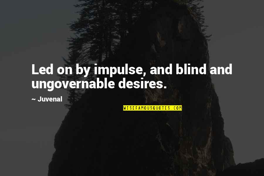 Rejuvenating Life Quotes By Juvenal: Led on by impulse, and blind and ungovernable