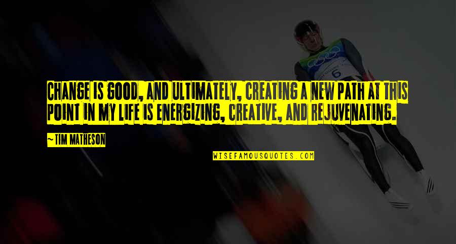 Rejuvenating Life Quotes By Tim Matheson: Change is good, and ultimately, creating a new Rejuvenating Life Quotes By Tim Matheson: Change is good, and ultimately, creating a new