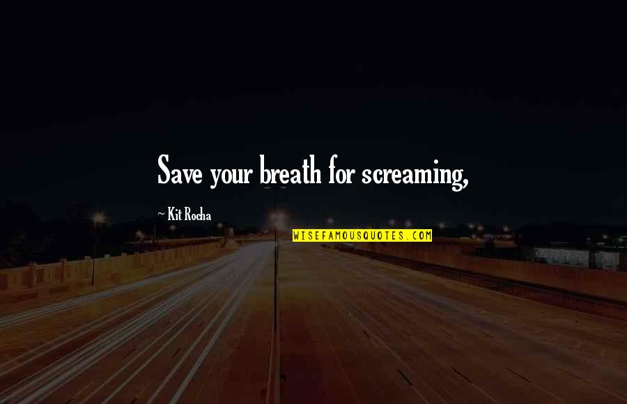 Rejuvenating Quotes By Kit Rocha: Save your breath for screaming,