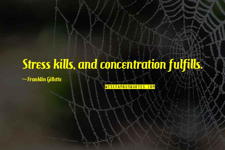 Rejuvenation Quotes By Franklin Gillette: Stress kills, and concentration fulfills.