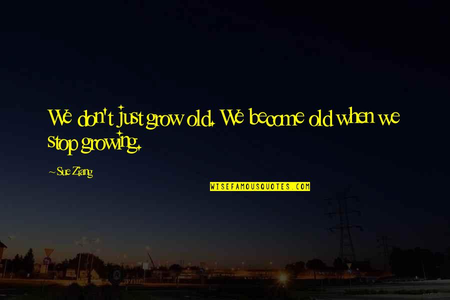 Rejuvenation Quotes By Sue Ziang: We don't just grow old. We become old