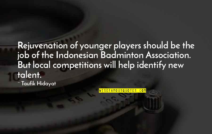 Rejuvenation Quotes By Taufik Hidayat: Rejuvenation of younger players should be the job
