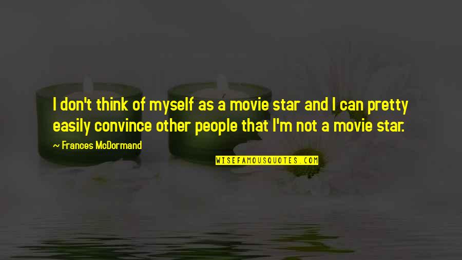 Rekaan Adalah Quotes By Frances McDormand: I don't think of myself as a movie Rekaan Adalah Quotes By Frances McDormand: I don't think of myself as a movie