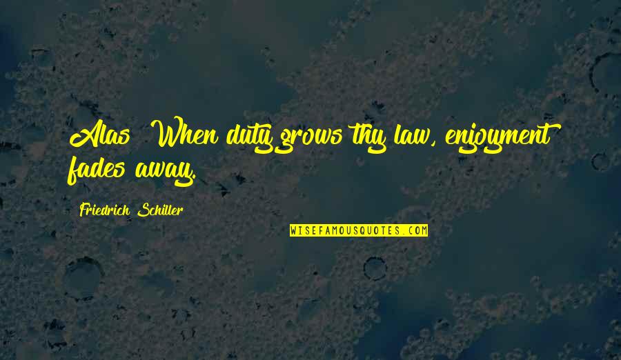 Rekaan Fesyen Quotes By Friedrich Schiller: Alas! When duty grows thy law, enjoyment fades Rekaan Fesyen Quotes By Friedrich Schiller: Alas! When duty grows thy law, enjoyment fades