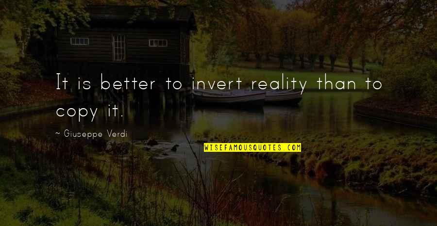 Rekaan Fesyen Quotes By Giuseppe Verdi: It is better to invert reality than to Rekaan Fesyen Quotes By Giuseppe Verdi: It is better to invert reality than to