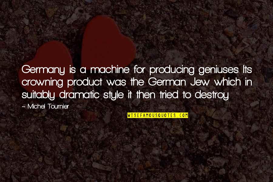 Rekaan Fesyen Quotes By Michel Tournier: Germany is a machine for producing geniuses. Its