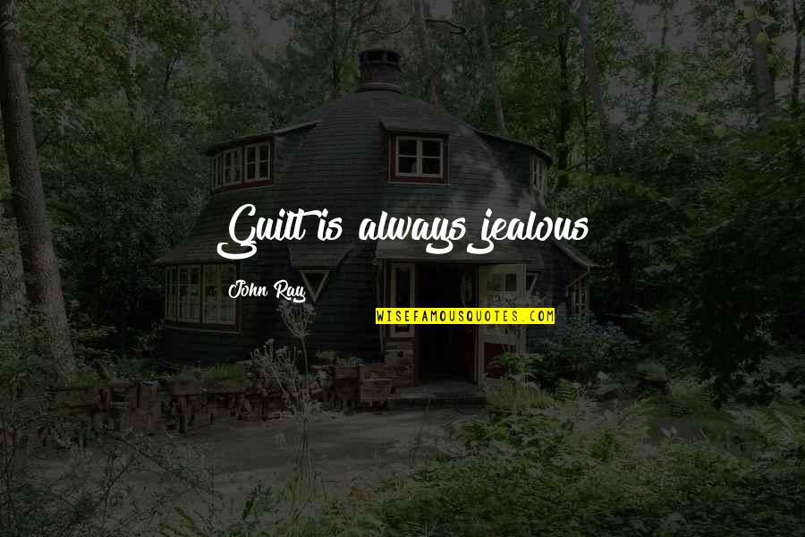 Reken Op Jezelf Quotes By John Ray: Guilt is always jealous Reken Op Jezelf Quotes By John Ray: Guilt is always jealous