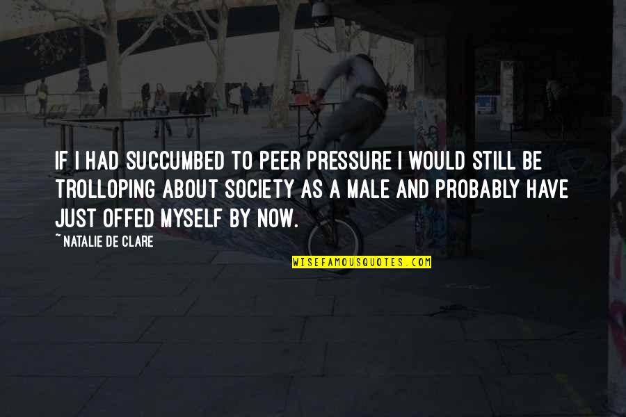 Reken Quotes By Natalie De Clare: If I had succumbed to peer pressure I Reken Quotes By Natalie De Clare: If I had succumbed to peer pressure I