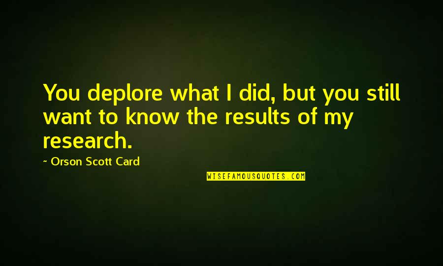 Rekers's Quotes By Orson Scott Card: You deplore what I did, but you still