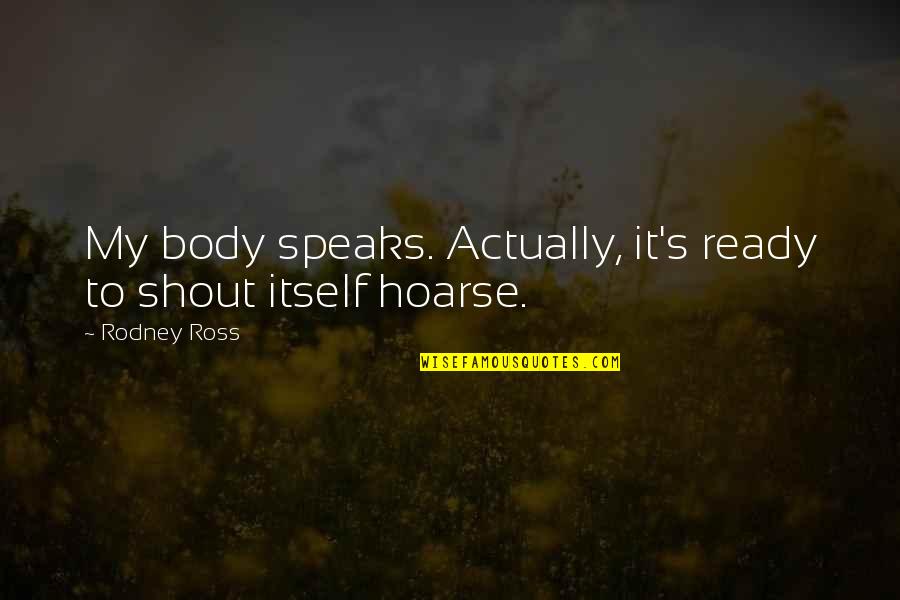 Rekesh Quotes By Rodney Ross: My body speaks. Actually, it's ready to shout