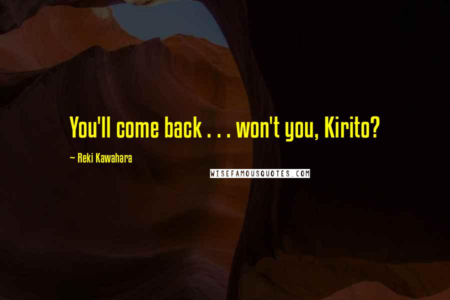 Reki Kawahara quotes: You'll come back . . . won't you, Kirito?