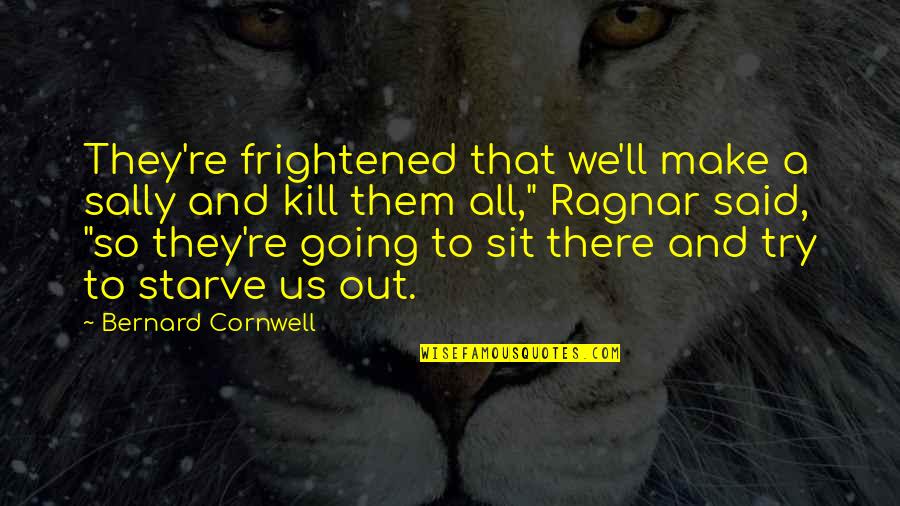 Rekik Mohamed Quotes By Bernard Cornwell: They're frightened that we'll make a sally and Rekik Mohamed Quotes By Bernard Cornwell: They're frightened that we'll make a sally and