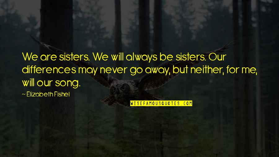 Rekindle Flame Quotes By Elizabeth Fishel: We are sisters. We will always be sisters. Rekindle Flame Quotes By Elizabeth Fishel: We are sisters. We will always be sisters.