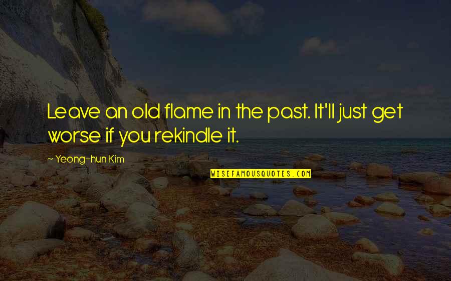 Rekindle Old Flame Quotes By Yeong-hun Kim: Leave an old flame in the past. It'll