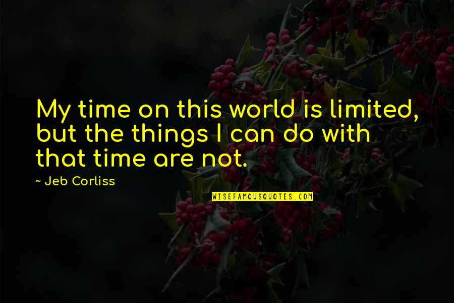 Rekindle Relationship Quotes By Jeb Corliss: My time on this world is limited, but