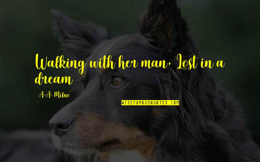 Rekindled Flame Quotes By A.A. Milne: Walking with her man, Lost in a dream