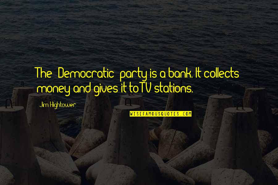 Rekindled Flame Quotes By Jim Hightower: The [Democratic] party is a bank. It collects