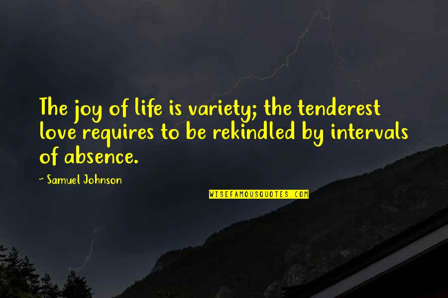 Rekindled Love Quotes By Samuel Johnson: The joy of life is variety; the tenderest