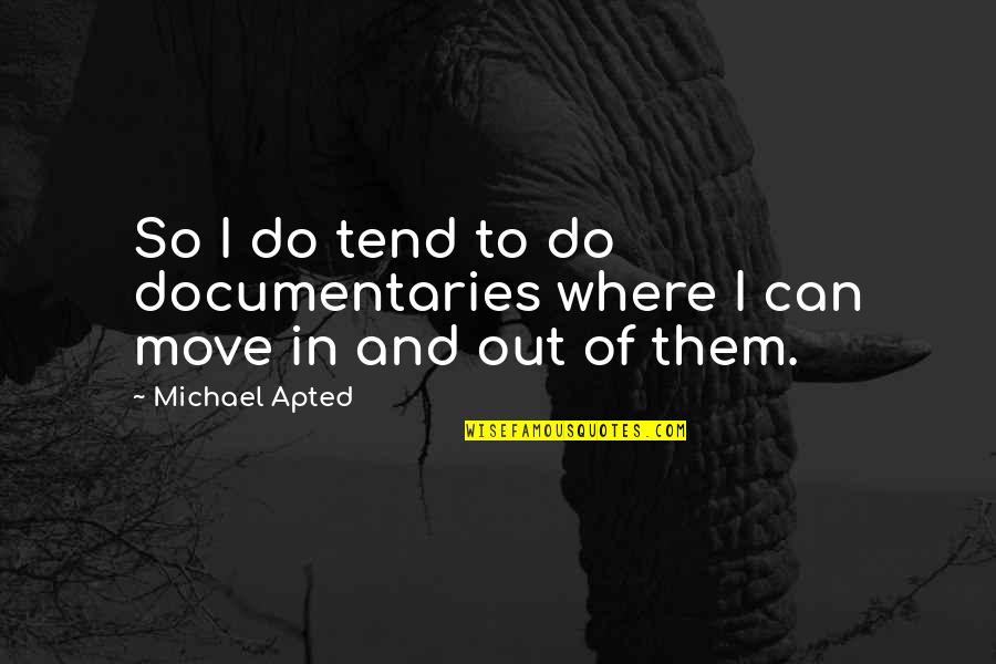 Rekindled Romance Quotes By Michael Apted: So I do tend to do documentaries where