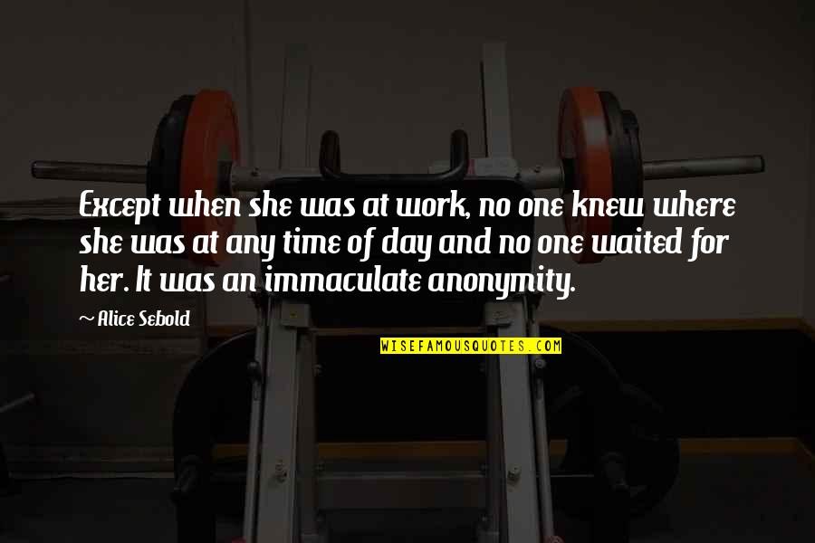 Rekindles Means Quotes By Alice Sebold: Except when she was at work, no one Rekindles Means Quotes By Alice Sebold: Except when she was at work, no one