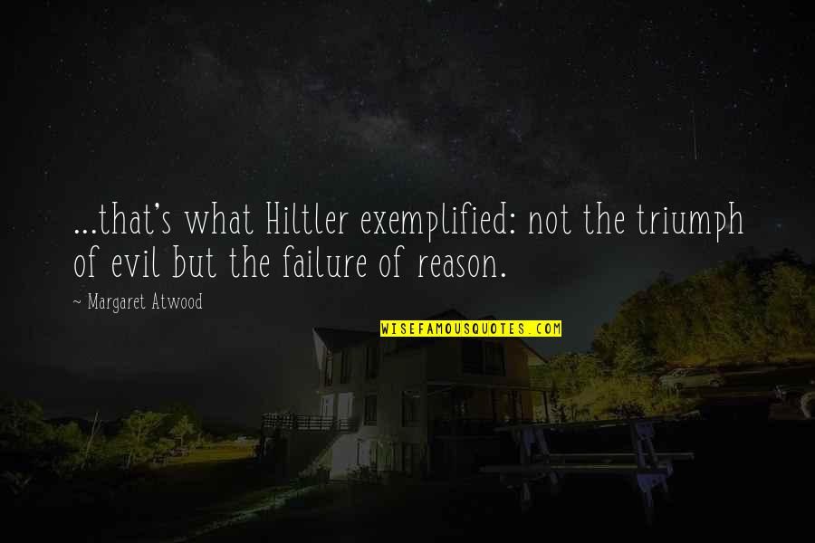 Rekindles Means Quotes By Margaret Atwood: ...that's what Hiltler exemplified: not the triumph of Rekindles Means Quotes By Margaret Atwood: ...that's what Hiltler exemplified: not the triumph of