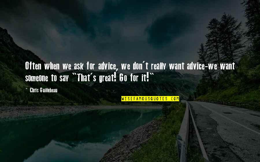 Rekindles Quotes By Chris Guillebeau: Often when we ask for advice, we don't Rekindles Quotes By Chris Guillebeau: Often when we ask for advice, we don't