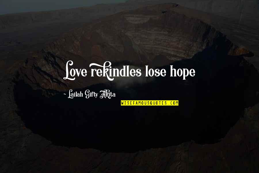 Rekindles Quotes By Lailah Gifty Akita: Love rekindles lose hope