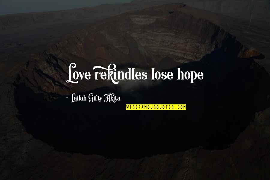 Rekindles Quotes By Lailah Gifty Akita: Love rekindles lose hope Rekindles Quotes By Lailah Gifty Akita: Love rekindles lose hope