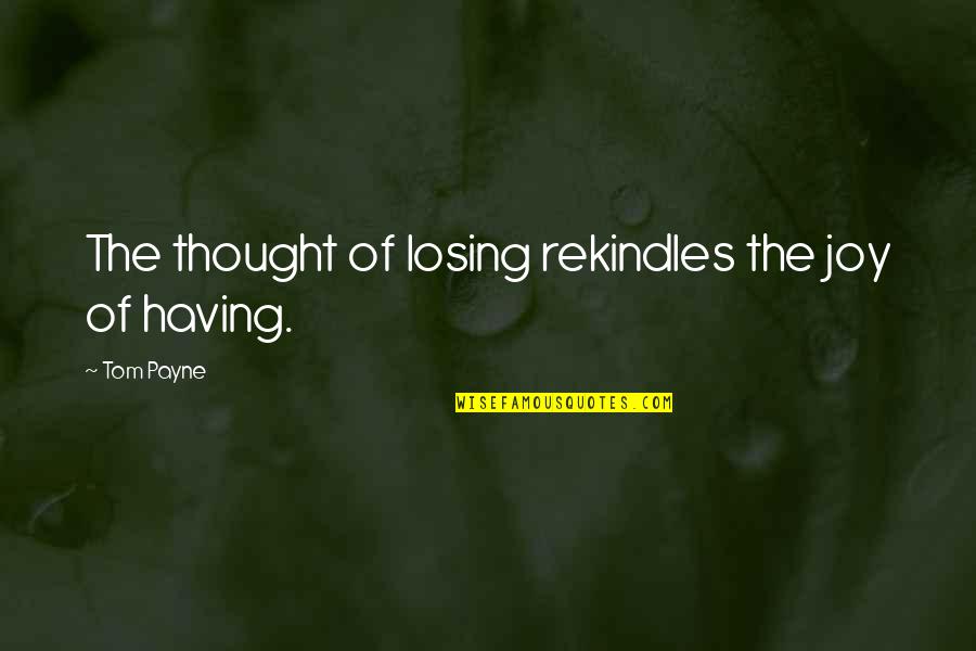 Rekindles Quotes By Tom Payne: The thought of losing rekindles the joy of