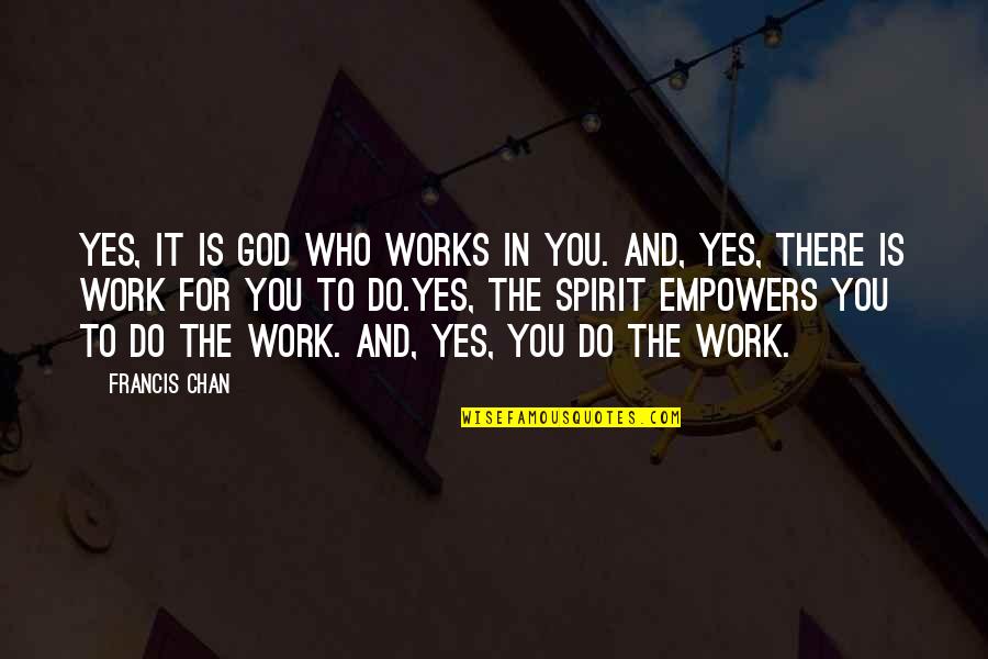 Rekindling A Friendship Quotes By Francis Chan: Yes, it is God who works in you.