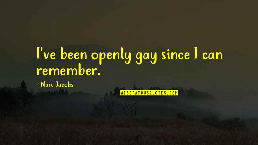 Rekindling A Friendship Quotes By Marc Jacobs: I've been openly gay since I can remember.