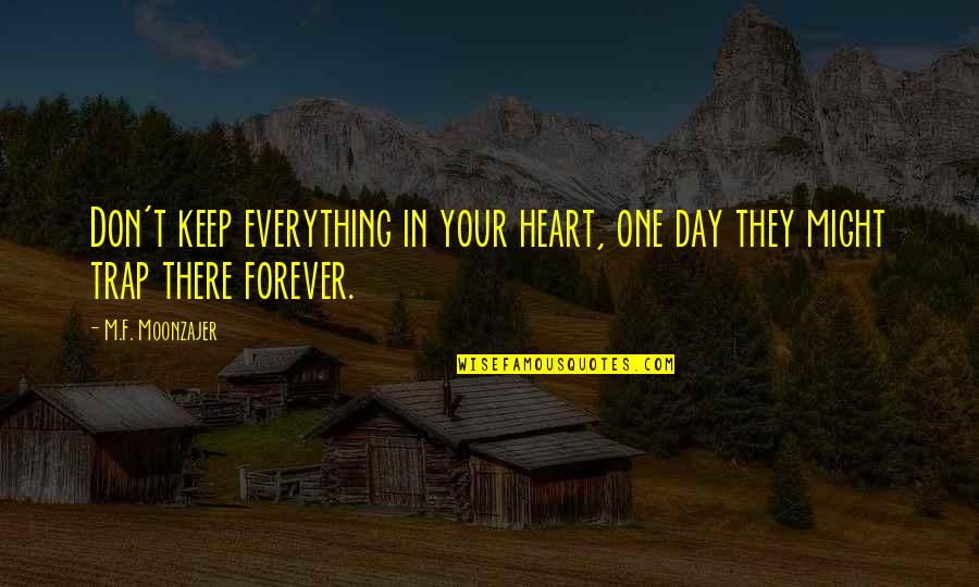 Rekken Hubo Quotes By M.F. Moonzajer: Don't keep everything in your heart, one day