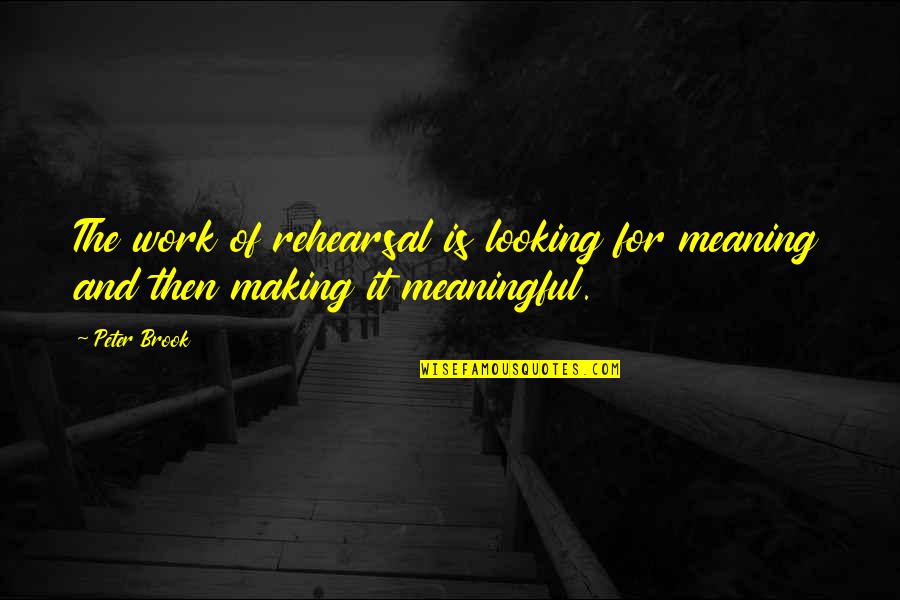 Rekken Netherlands Quotes By Peter Brook: The work of rehearsal is looking for meaning