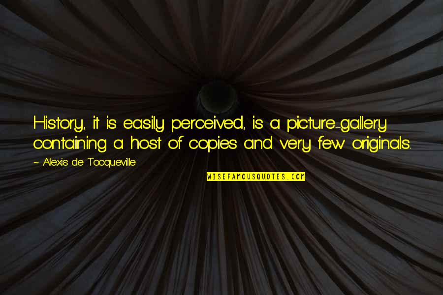 Rekkers Garden Quotes By Alexis De Tocqueville: History, it is easily perceived, is a picture-gallery Rekkers Garden Quotes By Alexis De Tocqueville: History, it is easily perceived, is a picture-gallery