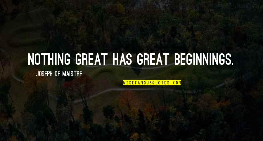 Reklama Quotes By Joseph De Maistre: Nothing great has great beginnings.