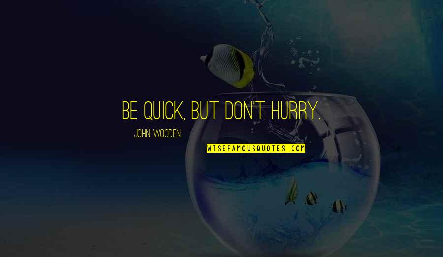 Reklamo Quotes By John Wooden: Be quick, but don't hurry.