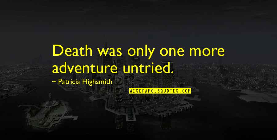 Reklamy Kwietnia Quotes By Patricia Highsmith: Death was only one more adventure untried.