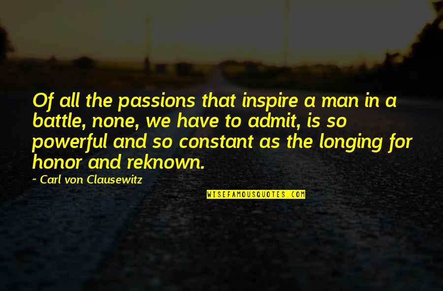 Reknown Quotes By Carl Von Clausewitz: Of all the passions that inspire a man