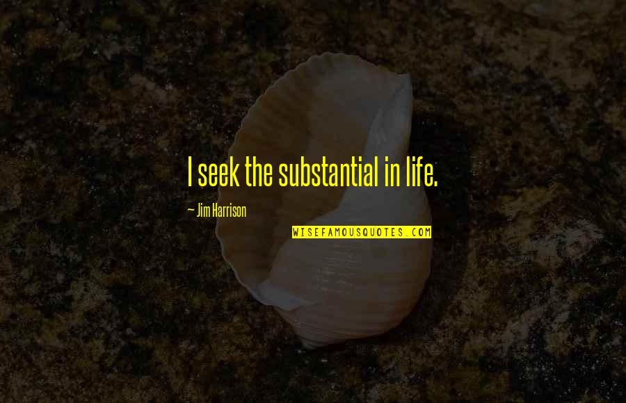 Rekomendasi Wattpad Yang Banyak Quotes By Jim Harrison: I seek the substantial in life.