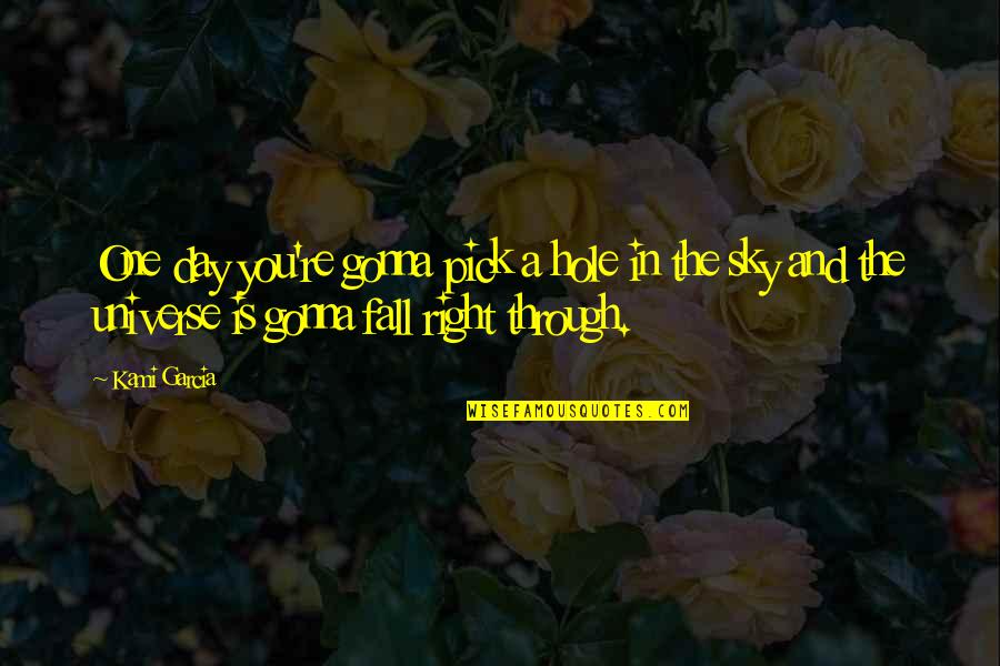 Rekstrarland Quotes By Kami Garcia: One day you're gonna pick a hole in