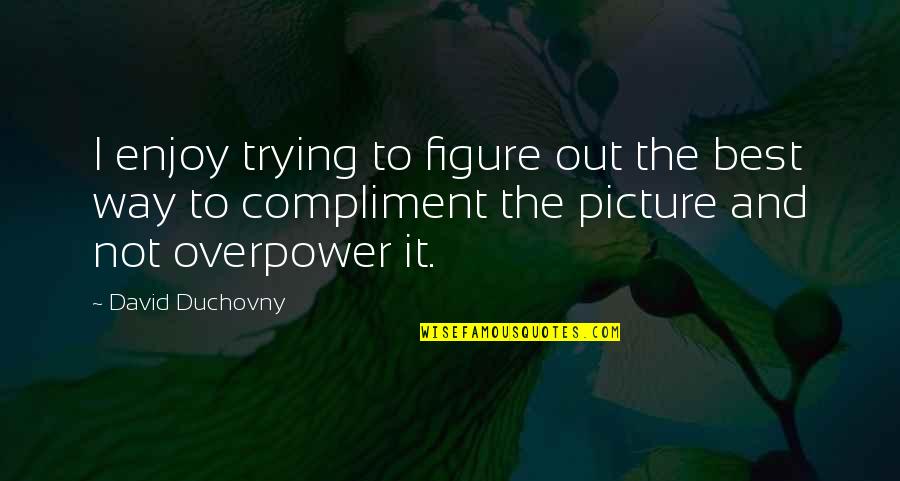 Rela Quotes By David Duchovny: I enjoy trying to figure out the best Rela Quotes By David Duchovny: I enjoy trying to figure out the best