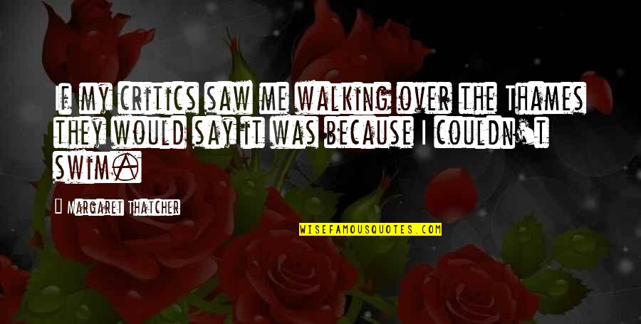 Relacionada A La Quotes By Margaret Thatcher: If my critics saw me walking over the