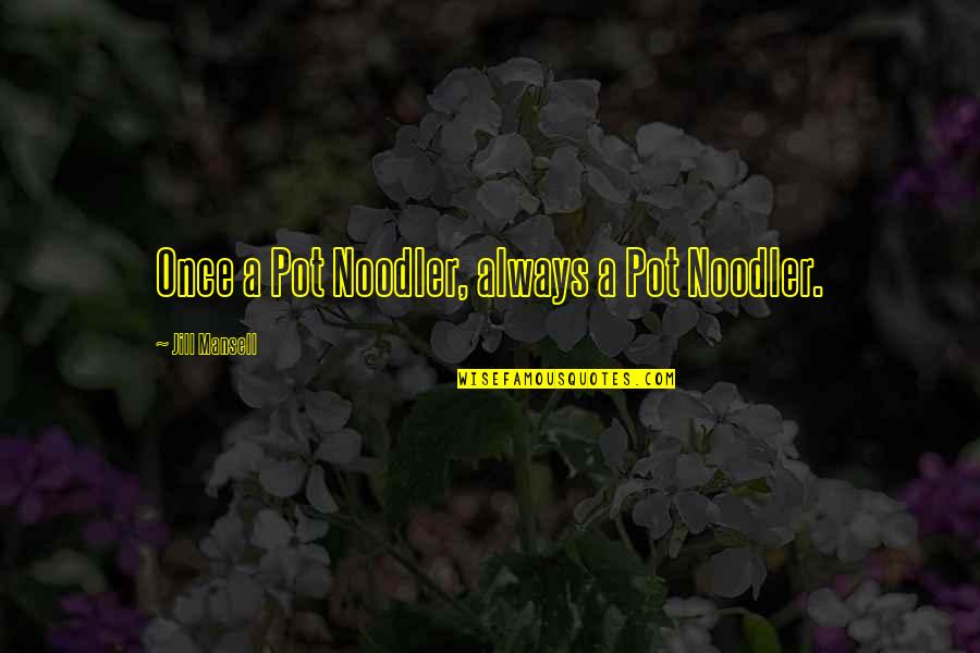Relacionadas Sinonimos Quotes By Jill Mansell: Once a Pot Noodler, always a Pot Noodler. Relacionadas Sinonimos Quotes By Jill Mansell: Once a Pot Noodler, always a Pot Noodler.