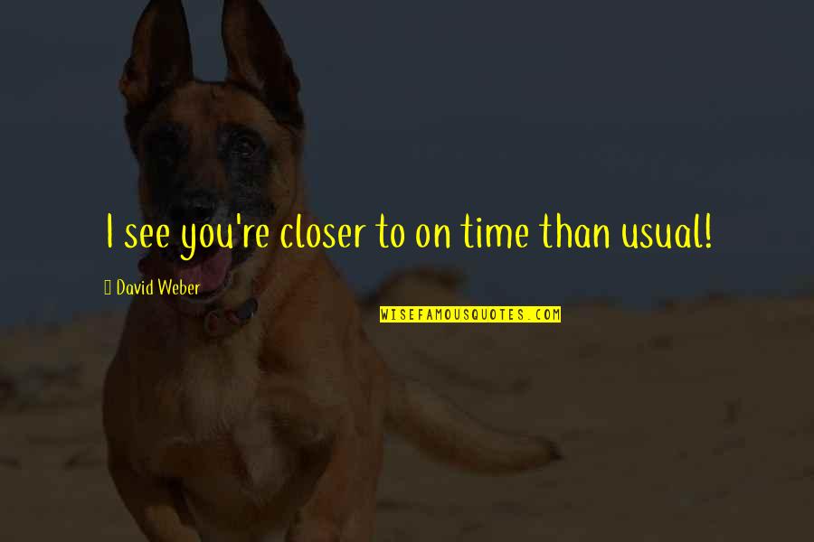 Relaciones De Larga Distancia Quotes By David Weber: I see you're closer to on time than Relaciones De Larga Distancia Quotes By David Weber: I see you're closer to on time than