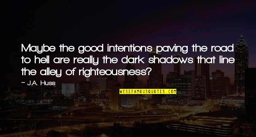 Relaciones De Larga Distancia Quotes By J.A. Huss: Maybe the good intentions paving the road to Relaciones De Larga Distancia Quotes By J.A. Huss: Maybe the good intentions paving the road to