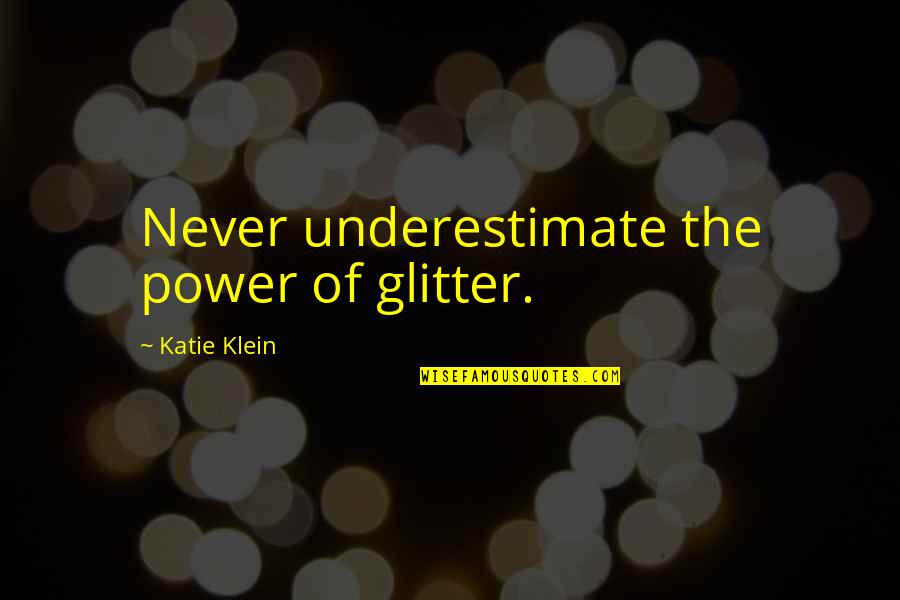 Relaciones De Larga Distancia Quotes By Katie Klein: Never underestimate the power of glitter.