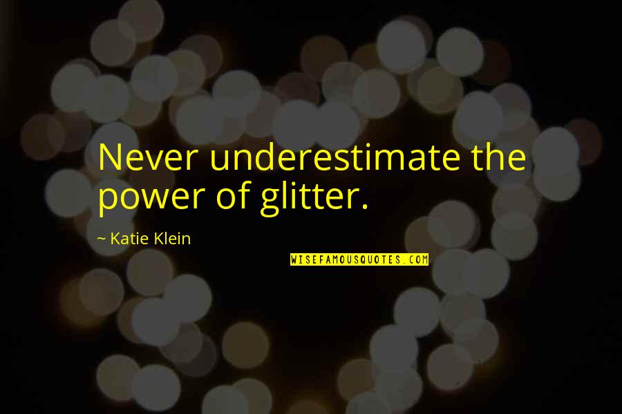 Relaciones De Larga Distancia Quotes By Katie Klein: Never underestimate the power of glitter. Relaciones De Larga Distancia Quotes By Katie Klein: Never underestimate the power of glitter.