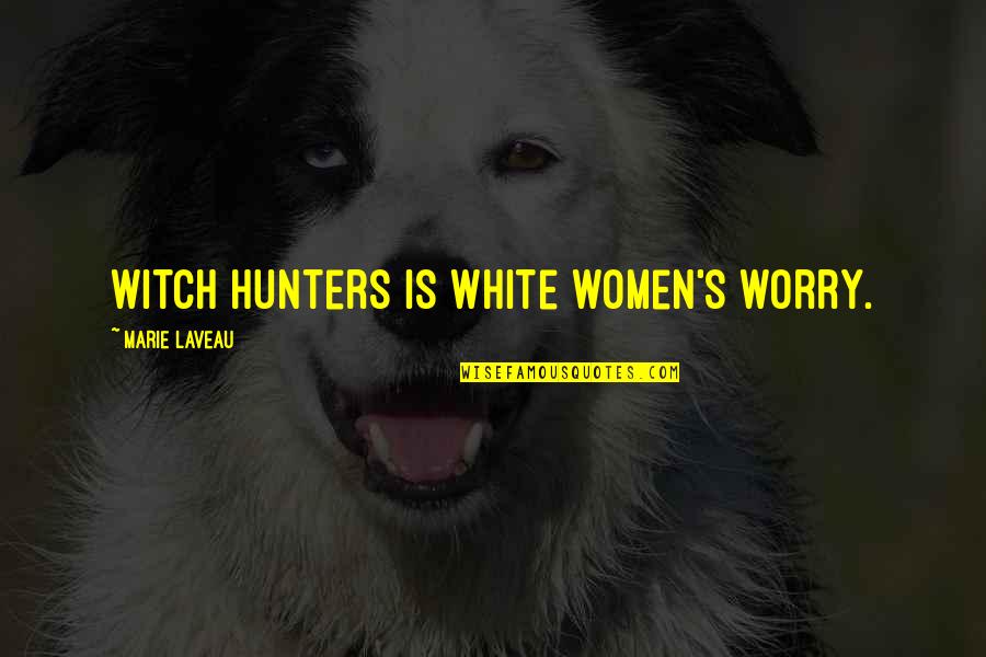 Relaciones De Larga Distancia Quotes By Marie Laveau: Witch hunters is white women's worry.